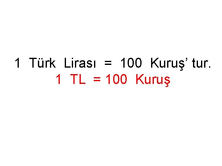 1 Türk Lirası = 100 Kuruş’ tur. 1 TL = 100 Kuruş 