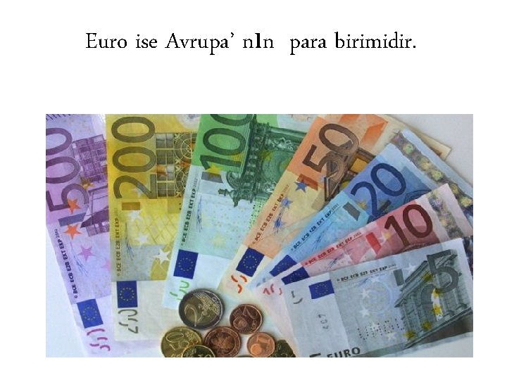 Euro ise Avrupa’ nın para birimidir. 