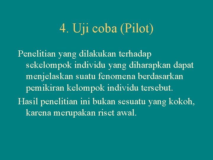 4. Uji coba (Pilot) Penelitian yang dilakukan terhadap sekelompok individu yang diharapkan dapat menjelaskan