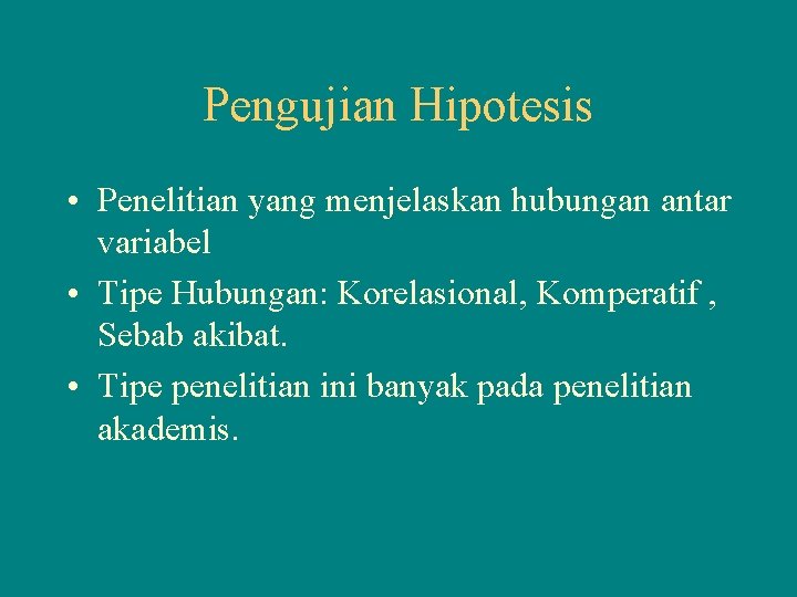 Pengujian Hipotesis • Penelitian yang menjelaskan hubungan antar variabel • Tipe Hubungan: Korelasional, Komperatif