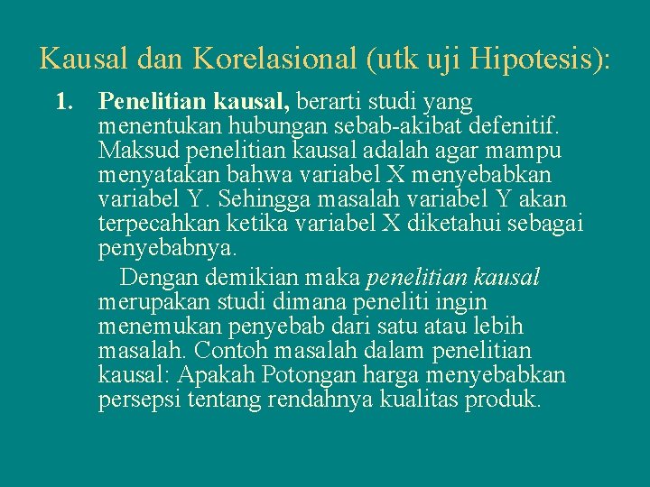 Kausal dan Korelasional (utk uji Hipotesis): 1. Penelitian kausal, berarti studi yang menentukan hubungan