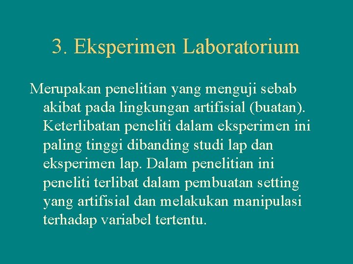 3. Eksperimen Laboratorium Merupakan penelitian yang menguji sebab akibat pada lingkungan artifisial (buatan). Keterlibatan