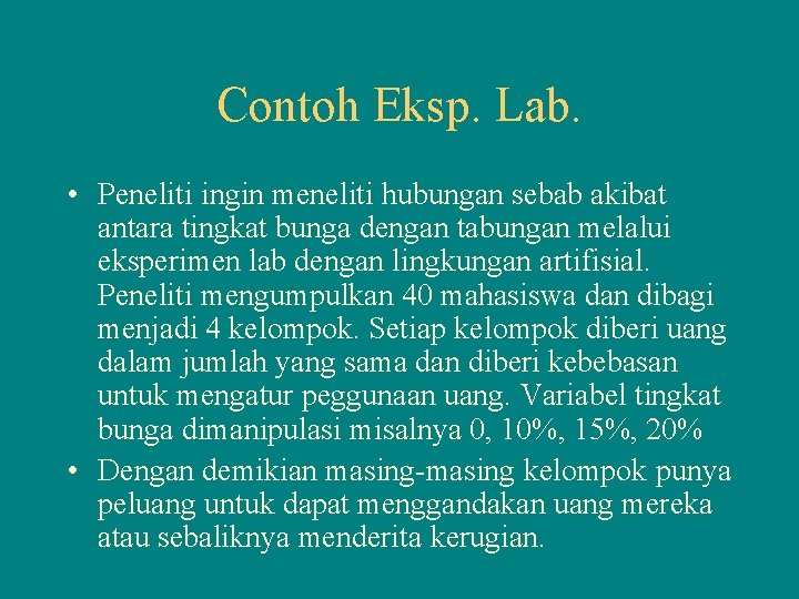 Contoh Eksp. Lab. • Peneliti ingin meneliti hubungan sebab akibat antara tingkat bunga dengan