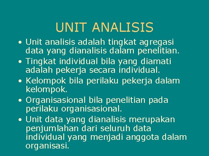 UNIT ANALISIS • Unit analisis adalah tingkat agregasi data yang dianalisis dalam penelitian. •