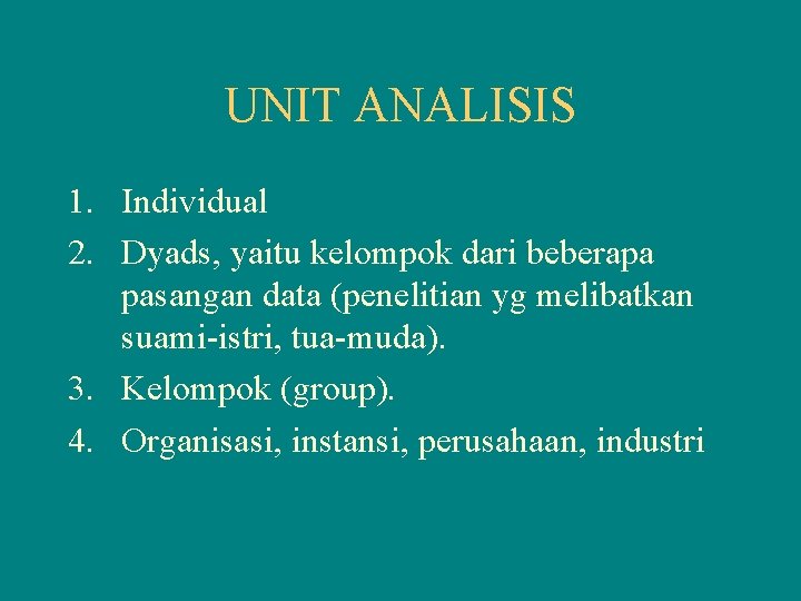 UNIT ANALISIS 1. Individual 2. Dyads, yaitu kelompok dari beberapa pasangan data (penelitian yg