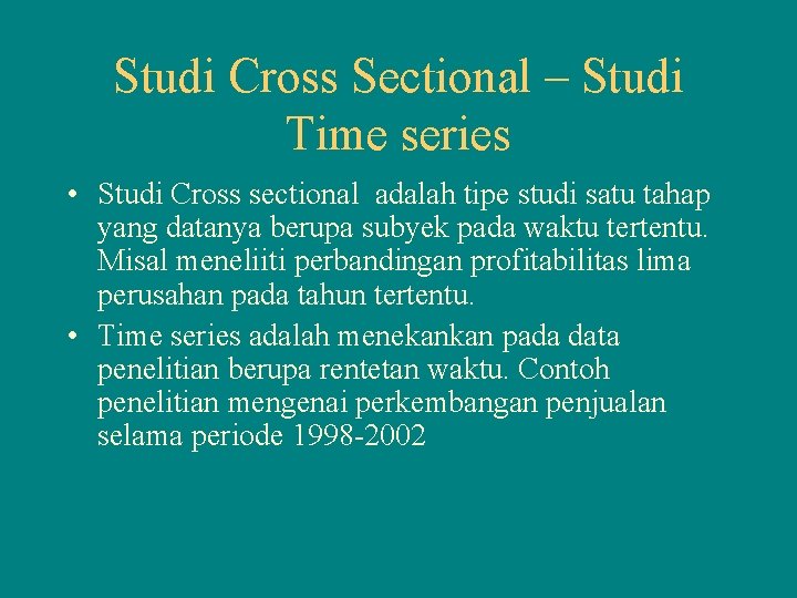 Studi Cross Sectional – Studi Time series • Studi Cross sectional adalah tipe studi