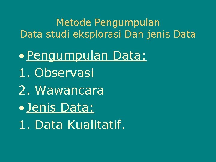 Metode Pengumpulan Data studi eksplorasi Dan jenis Data • Pengumpulan Data: 1. Observasi 2.