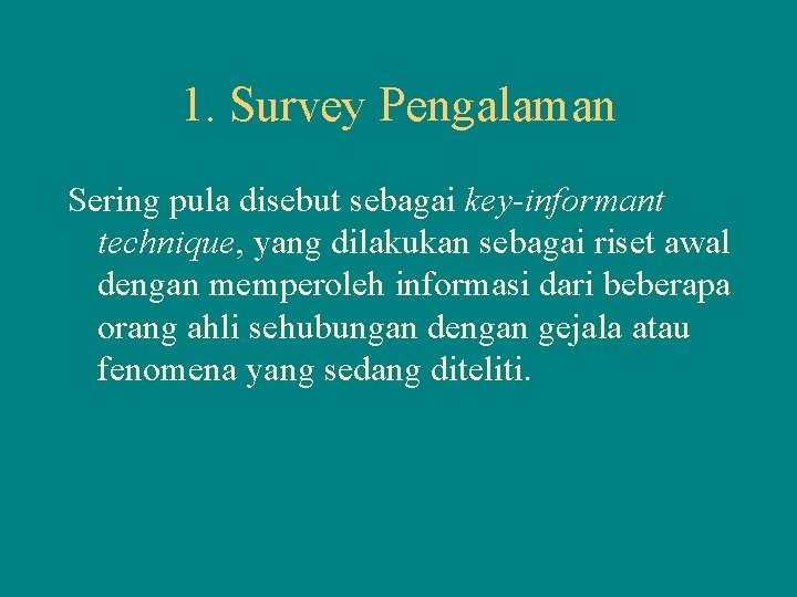 1. Survey Pengalaman Sering pula disebut sebagai key-informant technique, yang dilakukan sebagai riset awal