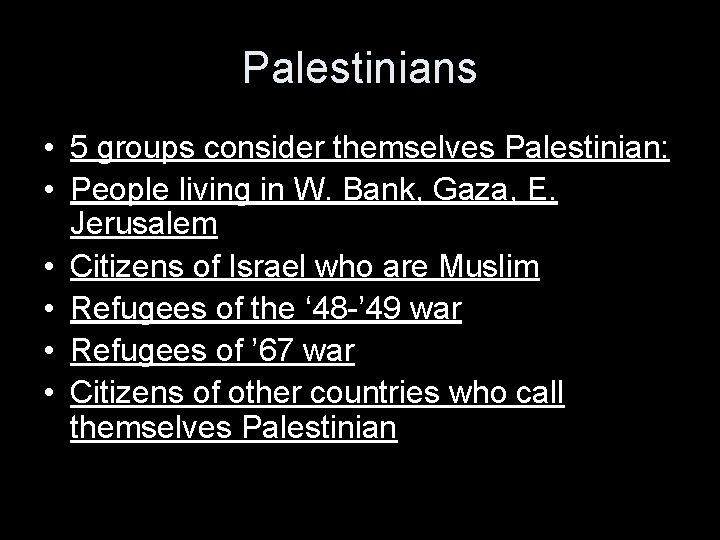 Palestinians • 5 groups consider themselves Palestinian: • People living in W. Bank, Gaza,