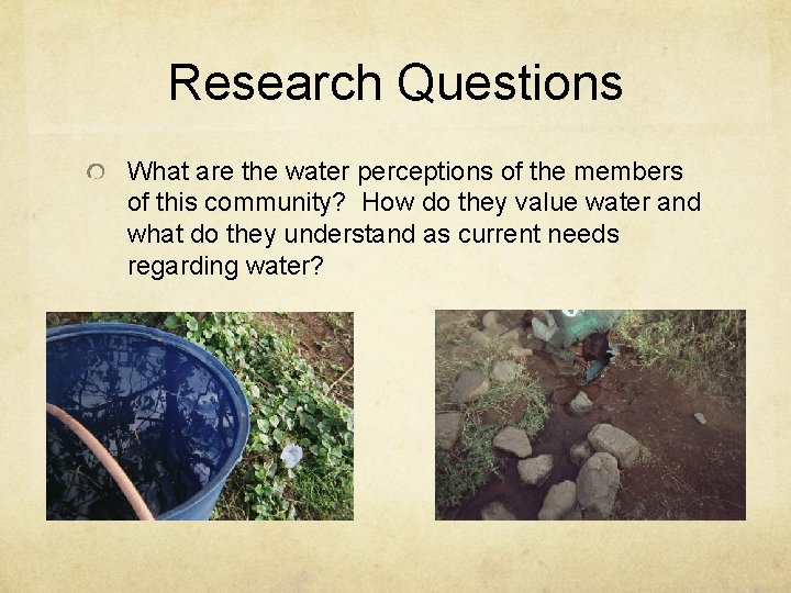 Research Questions What are the water perceptions of the members of this community? How