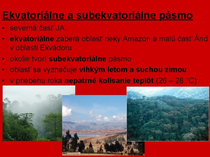 Ekvatoriálne a subekvatoriálne pásmo • severná časť JA • ekvatoriálne zaberá oblasť rieky Amazon Ekvatoriálne a subekvatoriálne pásmo • severná časť JA • ekvatoriálne zaberá oblasť rieky Amazon