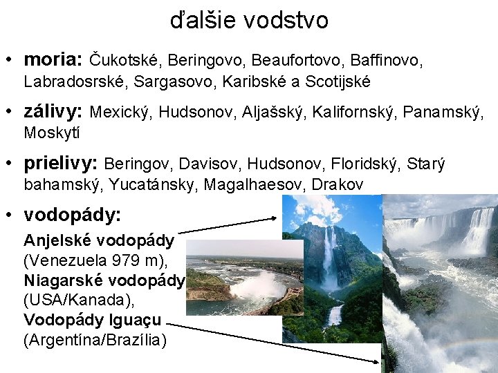 ďalšie vodstvo • moria: Čukotské, Beringovo, Beaufortovo, Baffinovo, Labradosrské, Sargasovo, Karibské a Scotijské •