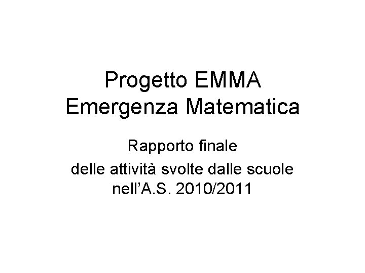 Progetto EMMA Emergenza Matematica Rapporto finale delle attività svolte dalle scuole nell’A. S. 2010/2011