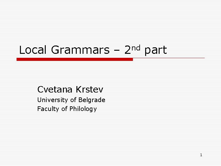 Local Grammars – 2 nd part Cvetana Krstev University of Belgrade Faculty of Philology