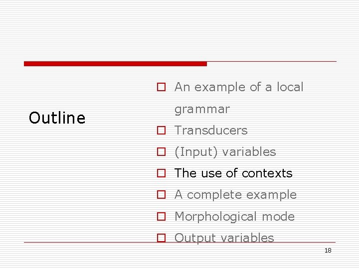 o An example of a local Outline grammar o Transducers o (Input) variables o