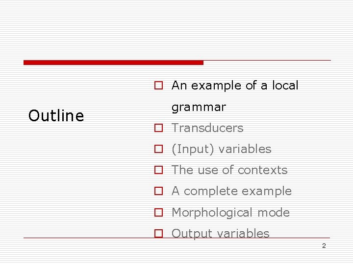 o An example of a local Outline grammar o Transducers o (Input) variables o