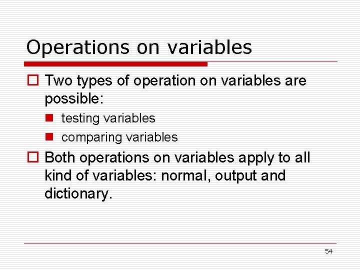 Operations on variables o Two types of operation on variables are possible: n testing