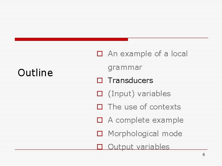 o An example of a local Outline grammar o Transducers o (Input) variables o