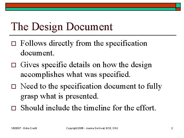 The Design Document o o Follows directly from the specification document. Gives specific details