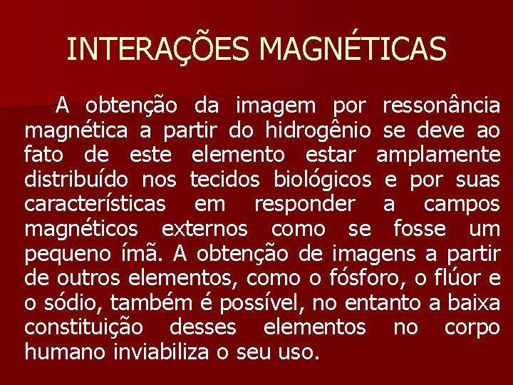 INTERAÇÕES MAGNÉTICAS A obtenção da imagem por ressonância magnética a partir do hidrogênio se