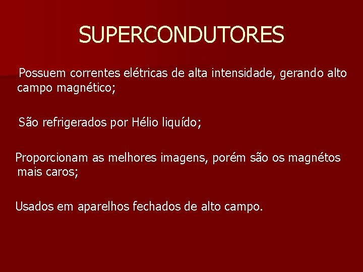 SUPERCONDUTORES Possuem correntes elétricas de alta intensidade, gerando alto campo magnético; São refrigerados por