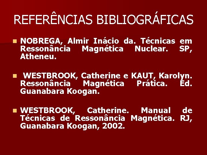 REFERÊNCIAS BIBLIOGRÁFICAS n NOBREGA, Almir Inácio da. Técnicas em Ressonância Magnética Nuclear. SP, Atheneu.