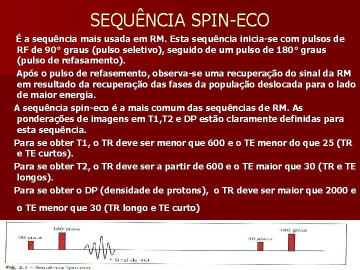 SEQUÊNCIA SPIN-ECO É a sequência mais usada em RM. Esta sequência inicia-se com pulsos