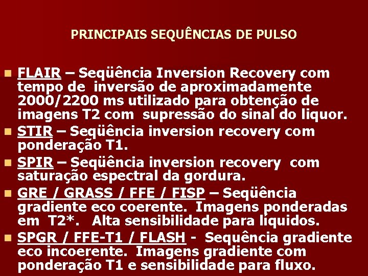 PRINCIPAIS SEQUÊNCIAS DE PULSO n n n FLAIR – Seqüência Inversion Recovery com tempo