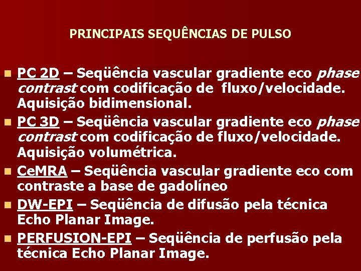 PRINCIPAIS SEQUÊNCIAS DE PULSO n n n PC 2 D – Seqüência vascular gradiente