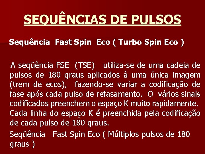 SEQUÊNCIAS DE PULSOS Sequência Fast Spin Eco ( Turbo Spin Eco ) A seqüência