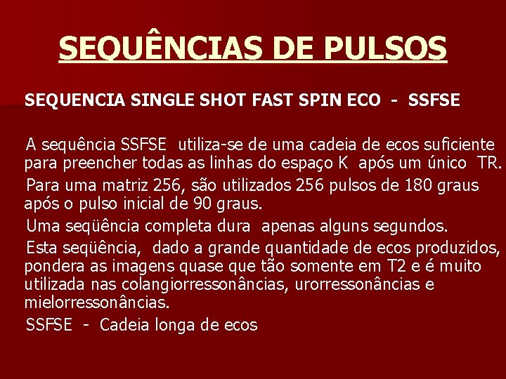 SEQUÊNCIAS DE PULSOS SEQUENCIA SINGLE SHOT FAST SPIN ECO - SSFSE A sequência SSFSE