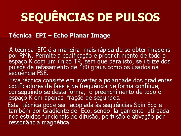 SEQUÊNCIAS DE PULSOS Técnica EPI – Echo Planar Image A técnica EPI é a