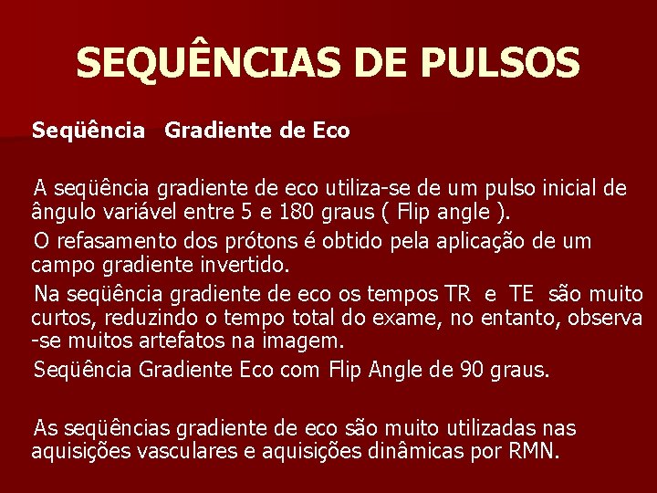 SEQUÊNCIAS DE PULSOS Seqüência Gradiente de Eco A seqüência gradiente de eco utiliza-se de