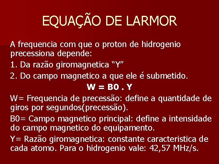 EQUAÇÃO DE LARMOR A frequencia com que o proton de hidrogenio precessiona depende: 1.