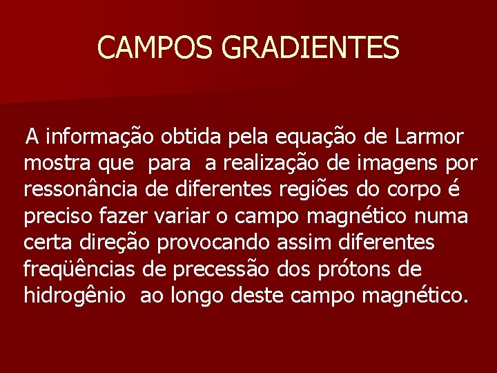 CAMPOS GRADIENTES A informação obtida pela equação de Larmor mostra que para a realização