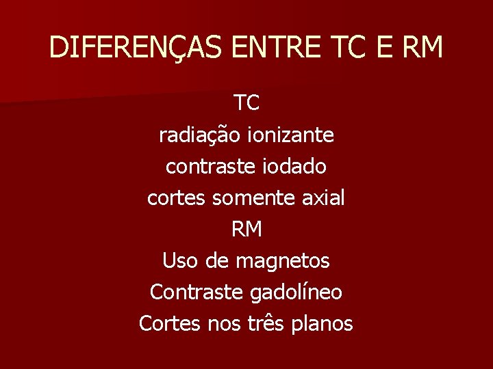 DIFERENÇAS ENTRE TC E RM TC radiação ionizante contraste iodado cortes somente axial RM