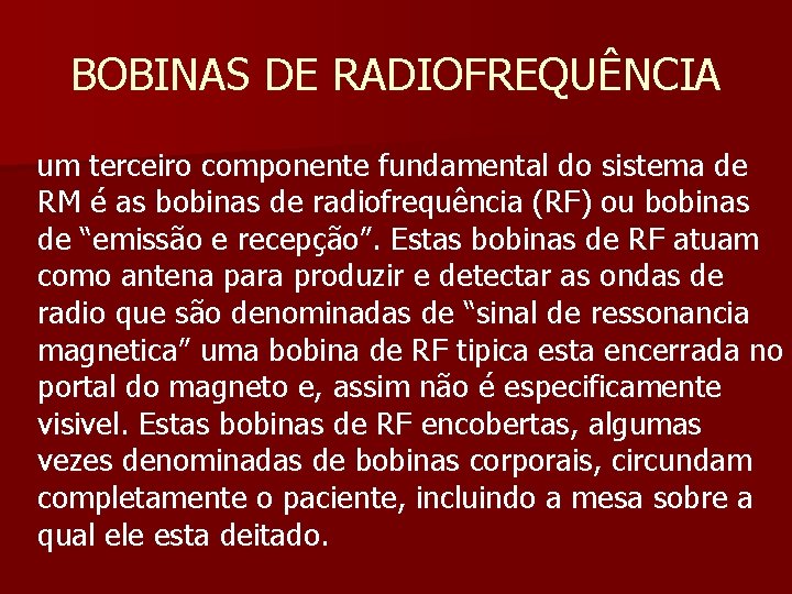 BOBINAS DE RADIOFREQUÊNCIA um terceiro componente fundamental do sistema de RM é as bobinas