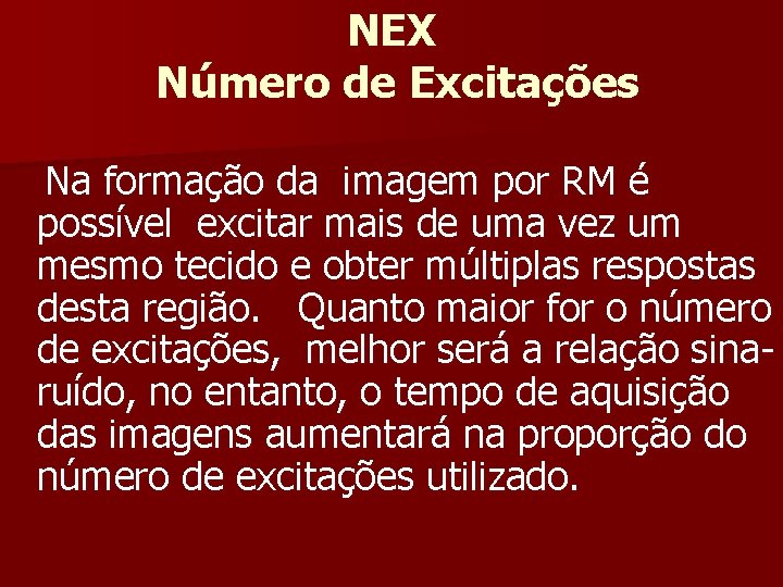 NEX Número de Excitações Na formação da imagem por RM é possível excitar mais