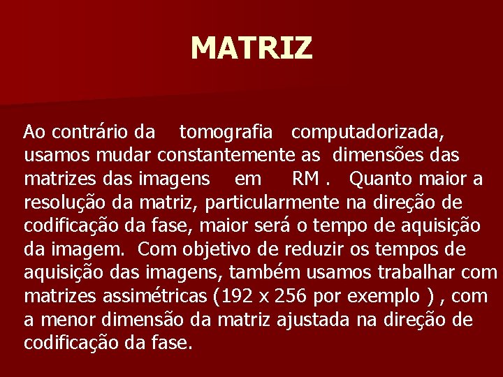 MATRIZ Ao contrário da tomografia computadorizada, usamos mudar constantemente as dimensões das matrizes das