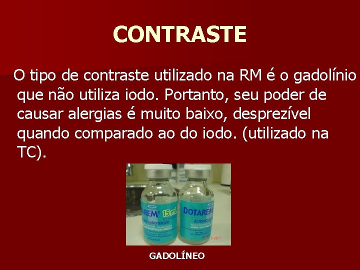 CONTRASTE O tipo de contraste utilizado na RM é o gadolínio que não utiliza