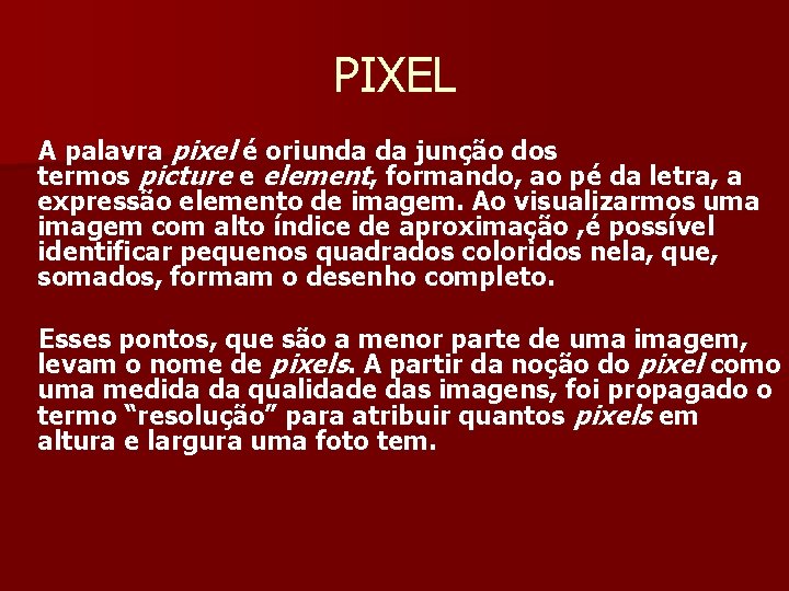 PIXEL A palavra pixel é oriunda da junção dos termos picture e element, formando,