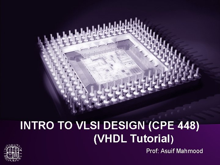 INTRO TO VLSI DESIGN (CPE 448) (VHDL Tutorial) Prof: Asuif Mahmood 