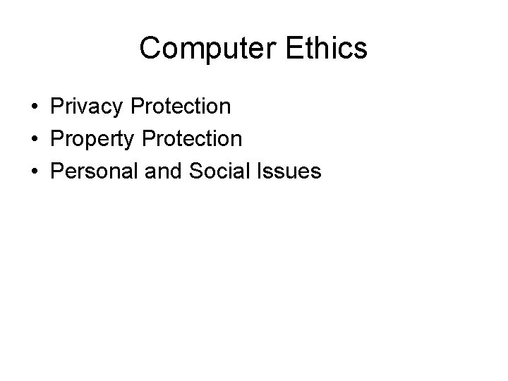 Computer Ethics • Privacy Protection • Property Protection • Personal and Social Issues 