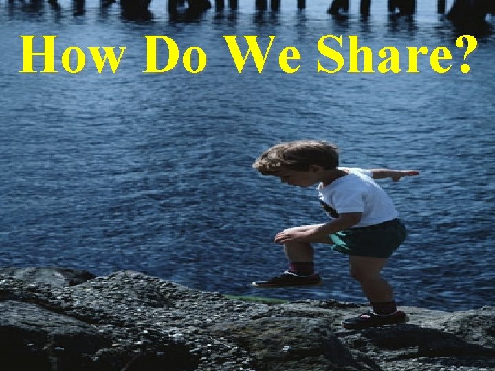 How Do We Share? 