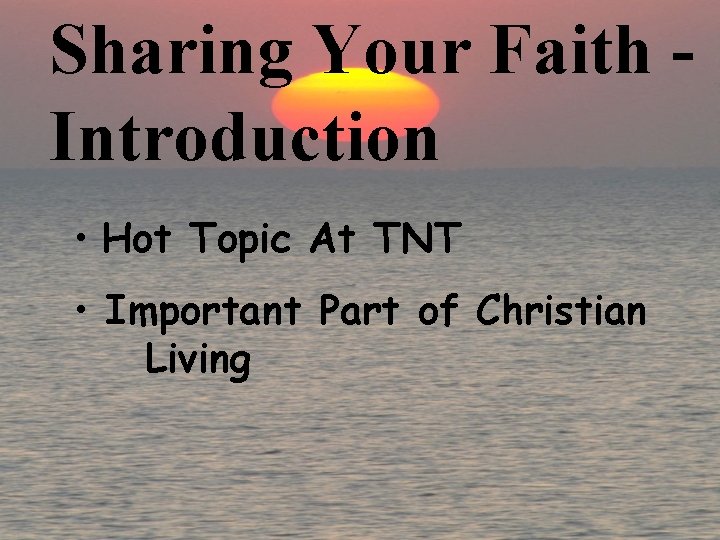 Sharing Your Faith Introduction • Hot Topic At TNT • Important Part of Christian