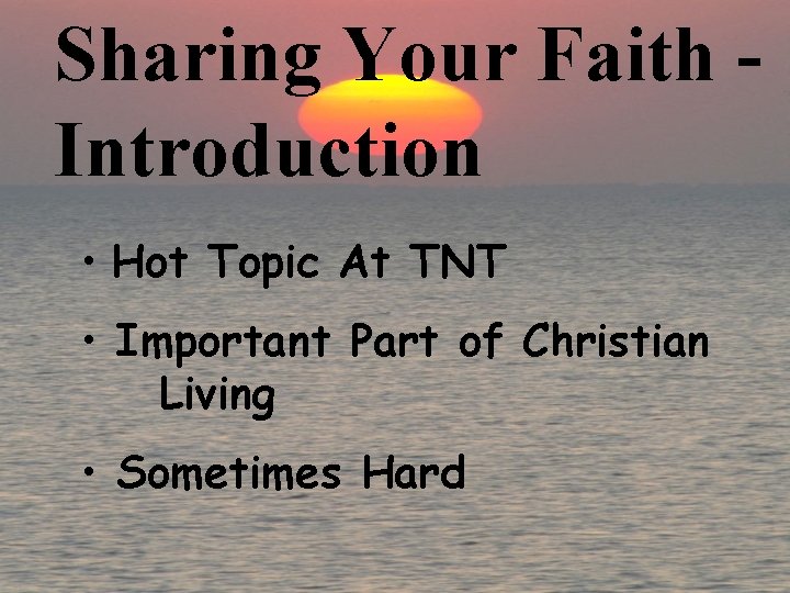 Sharing Your Faith Introduction • Hot Topic At TNT • Important Part of Christian