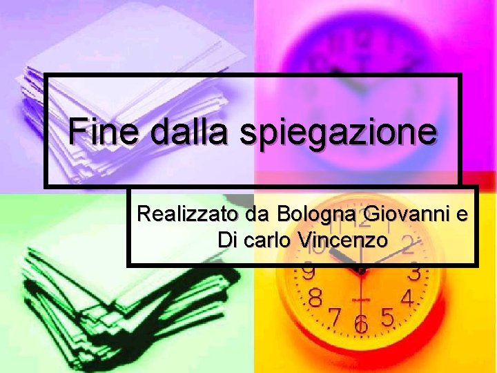 Fine dalla spiegazione Realizzato da Bologna Giovanni e Di carlo Vincenzo 