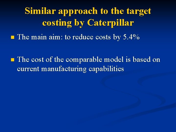 Similar approach to the target costing by Caterpillar n The main aim: to reduce