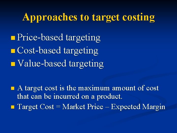 Approaches to target costing n Price-based targeting n Cost-based targeting n Value-based targeting A