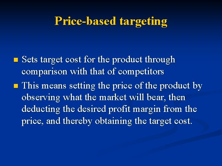 Price-based targeting Sets target cost for the product through comparison with that of competitors